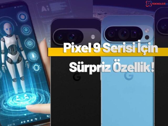 Pixel 9 Serisi Yapay Zeka Özellikleri Ortaya Çıktı!